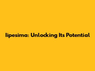 Iipesima: Unlocking Its Potential