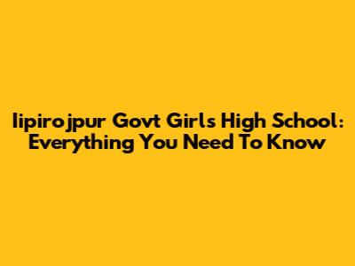 Iipirojpur Govt Girls High School: Everything You Need To Know