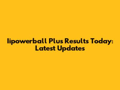 Iipowerball Plus Results Today: Latest Updates