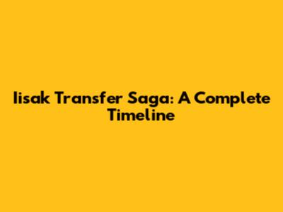 Iisak Transfer Saga: A Complete Timeline