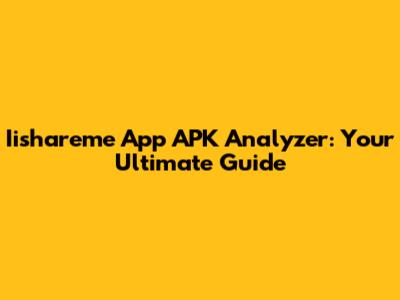 Iishareme App APK Analyzer: Your Ultimate Guide