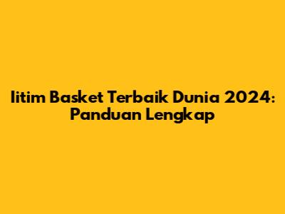 Iitim Basket Terbaik Dunia 2024: Panduan Lengkap