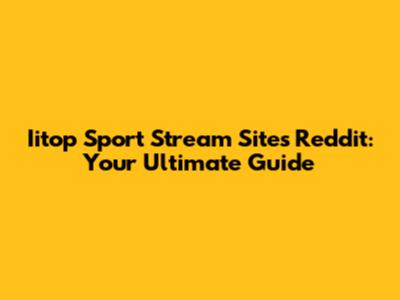 Iitop Sport Stream Sites Reddit: Your Ultimate Guide