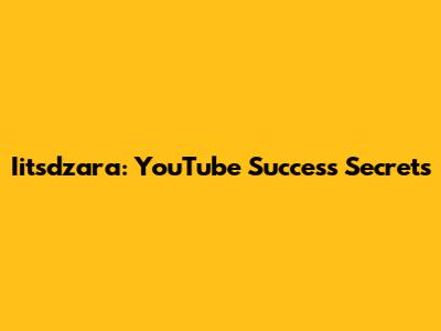 Iitsdzara: YouTube Success Secrets