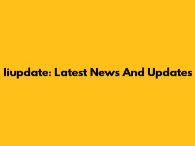 Iiupdate: Latest News And Updates