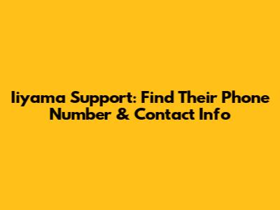 Iiyama Support: Find Their Phone Number & Contact Info