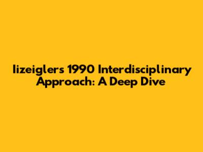 Iizeigler's 1990 Interdisciplinary Approach: A Deep Dive