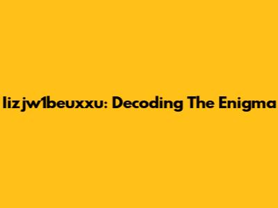 Iizjw1beuxxu: Decoding The Enigma