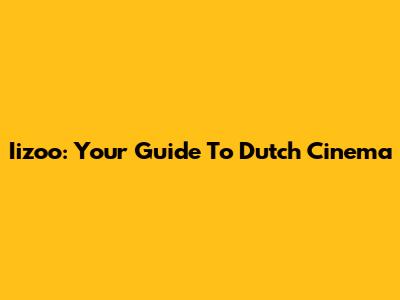 Iizoo: Your Guide To Dutch Cinema