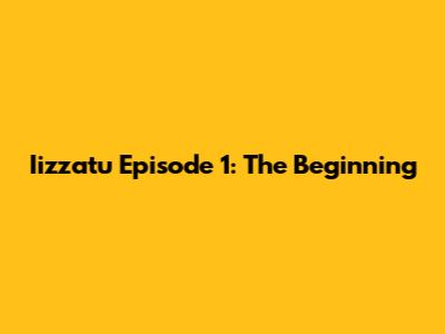 Iizzatu Episode 1: The Beginning