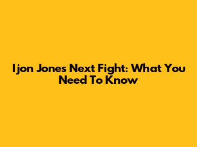 Ijon Jones' Next Fight: What You Need To Know