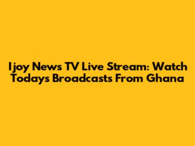 Ijoy News TV Live Stream: Watch Today's Broadcasts From Ghana