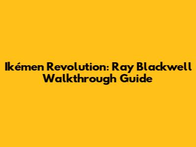 Ikémen Revolution: Ray Blackwell Walkthrough Guide