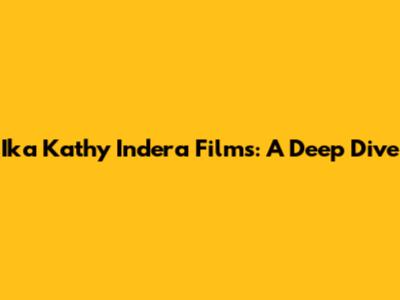 Ika Kathy Indera Films: A Deep Dive