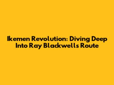 Ikemen Revolution: Diving Deep Into Ray Blackwell's Route