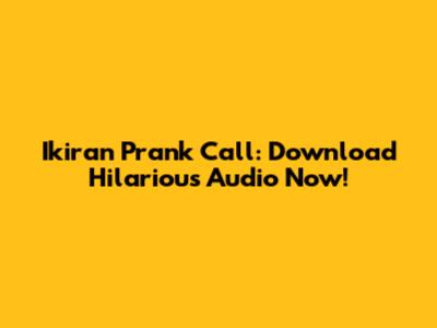 Ikiran Prank Call: Download Hilarious Audio Now!