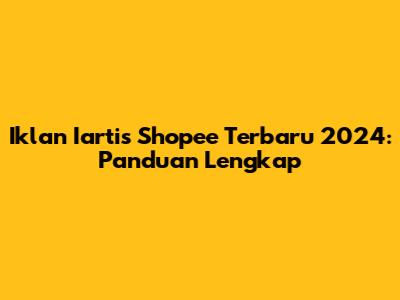 Iklan Iartis Shopee Terbaru 2024: Panduan Lengkap