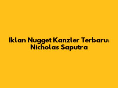 Iklan Nugget Kanzler Terbaru: Nicholas Saputra