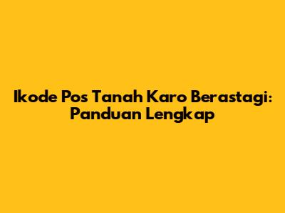 Ikode Pos Tanah Karo Berastagi: Panduan Lengkap