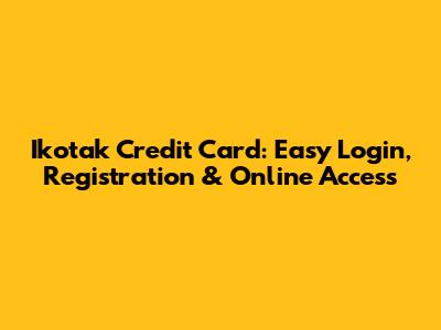 Ikotak Credit Card: Easy Login, Registration & Online Access