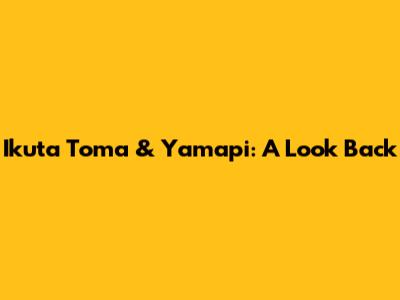 Ikuta Toma & Yamapi: A Look Back