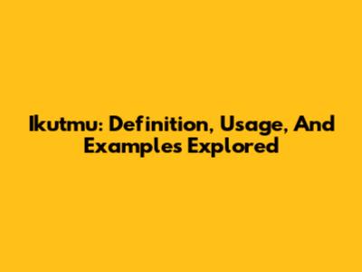 Ikutmu: Definition, Usage, And Examples Explored