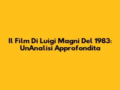Il Film Di Luigi Magni Del 1983: Un'Analisi Approfondita