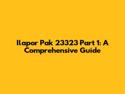 Ilapor Pak 23323 Part 1: A Comprehensive Guide