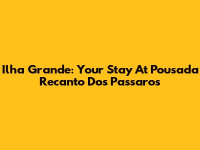 Ilha Grande: Your Stay At Pousada Recanto Dos Passaros
