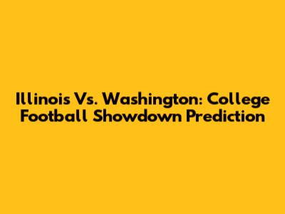 Illinois Vs. Washington: College Football Showdown Prediction
