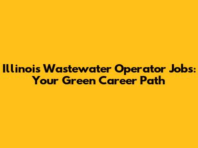 Illinois Wastewater Operator Jobs: Your Green Career Path