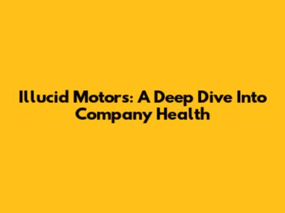 Illucid Motors: A Deep Dive Into Company Health