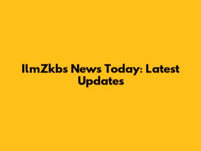 IlmZkbs News Today: Latest Updates