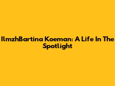IlmzhBartina Koeman: A Life In The Spotlight