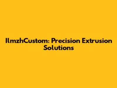 IlmzhCustom: Precision Extrusion Solutions
