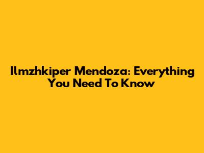 Ilmzhkiper Mendoza: Everything You Need To Know