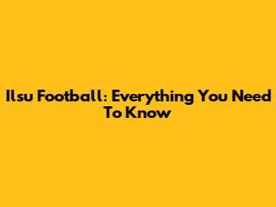 Ilsu Football: Everything You Need To Know