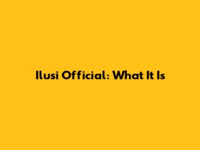 Ilusi Official: What It Is