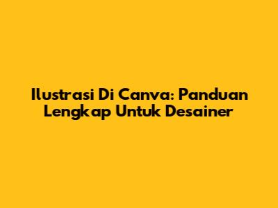 Ilustrasi Di Canva: Panduan Lengkap Untuk Desainer