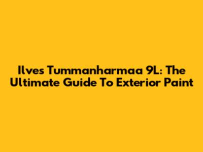 Ilves Tummanharmaa 9L: The Ultimate Guide To Exterior Paint