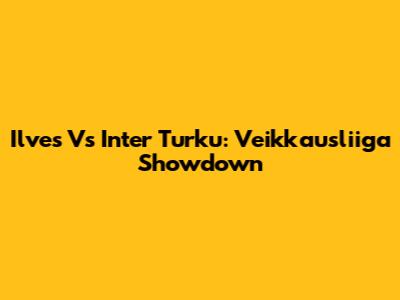 Ilves Vs Inter Turku: Veikkausliiga Showdown