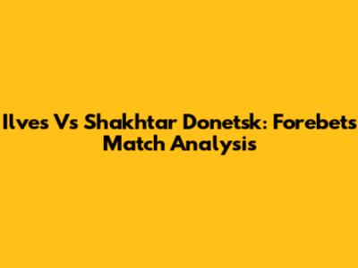 Ilves Vs Shakhtar Donetsk: Forebet's Match Analysis