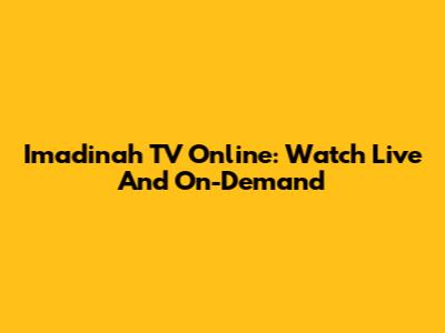 Imadinah TV Online: Watch Live And On-Demand