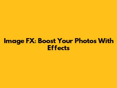 Image FX: Boost Your Photos With Effects