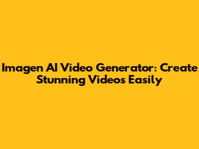 Imagen AI Video Generator: Create Stunning Videos Easily