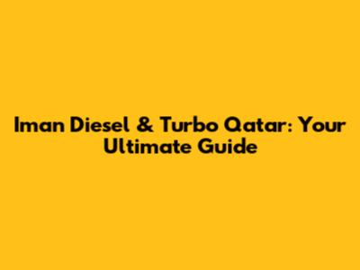 Iman Diesel & Turbo Qatar: Your Ultimate Guide