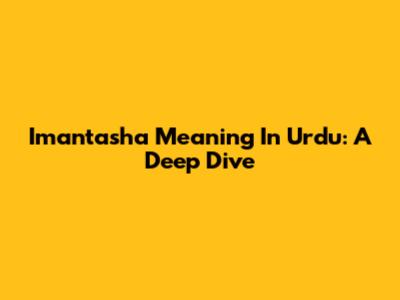 Imantasha Meaning In Urdu: A Deep Dive