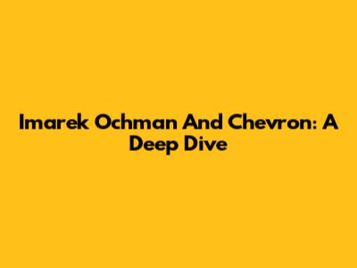 Imarek Ochman And Chevron: A Deep Dive