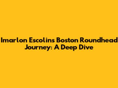 Imarlon Escolin's Boston Roundhead Journey: A Deep Dive