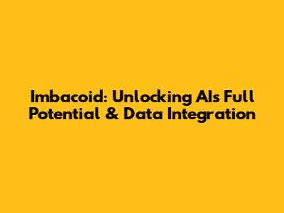 Imbacoid: Unlocking AI's Full Potential & Data Integration